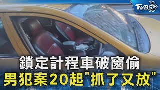 鎖定計程車破窗偷 男犯案20起「抓了又放」｜TVBS新聞 @TVBSNEWS02