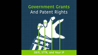 Government Grants and Patent Rights: SBIR, STTR, and Your IP