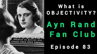 Ayn Rand Fan Club 83: Objectivity in Objectivism