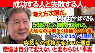 成功する人と失敗する人。考え方次第だ。勉強はやればできる。記憶力など機械に頼れる。大切なのは明るく積極的な性格。〇〇を変えないと駄目。突然私の性格が変わった理由。環境は自分で変えないと変わらない事実