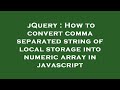 jQuery : How to convert comma separated string of local storage into numeric array in javascript