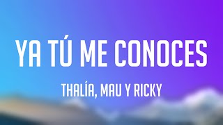 Ya Tú Me Conoces - Thalía, Mau Y Ricky (Letra)
