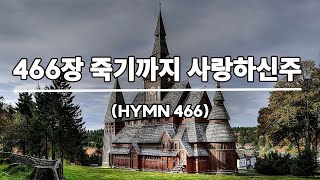 새찬송가 466장 죽기까지 사랑하신 주