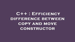 C++ : Efficiency difference between copy and move constructor