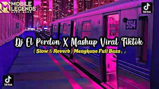 Dj El Perdon X Mashup Viral Tiktok Slow Reverb Mengkane Full Bass
