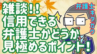 【雑談】弁護士を選ぶときのポイント！この弁護士は信用できる？できない？フィーリングの合う弁護士に巡り会えるために、ぜひ知っておいてください！