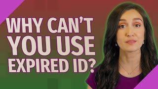 Why can't you use expired ID?