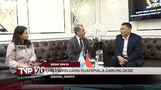 BKSAP DPR RI : Buka Peluang Guatemala Gabung GKSB - TVR 120