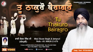 TU THAKURO BAIRAGARO  | BHAI EKAM SINGH JI JATTPURI | HD VIDEO | PRABHJASS RECORDZ