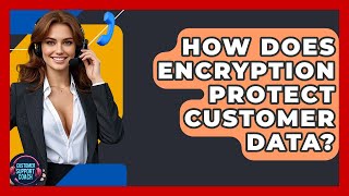 How Does Encryption Protect Customer Data? - Customer Support Coach