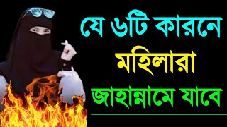 যে ৬টি কারণে নারীরা জাহান্নামে যাবে | জাহান্নামের ৬ নারী || মহিলারা জাহান্নামে যাওয়ার কারন ||