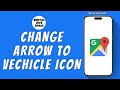 HOW TO CHANGE ARROW TO VECHICLE ICON ON GOOGLE MAPS