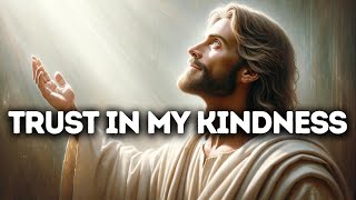 Trust in My Kindness | God Says | God Message Today | Gods Message Now | God Message | God Say
