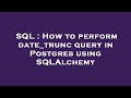 SQL : How to perform date_trunc query in Postgres using SQLAlchemy