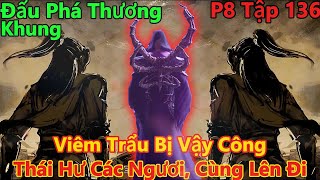 đấu phá thương khung phần 8 tập 136 | viêm trẩu bị vây công, thái hư các ngươi cùng lên đi