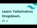 Build a dropdown with tailwindcss, EP - 4 | Learn Tailwindcss
