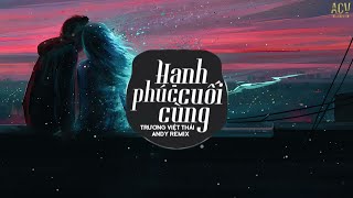 Hạnh Phúc Cuối Cùng (Andy Remix) - Trương Việt Thái | Nhạc Trẻ Remix EDM Tik Tok Gây Nghiện