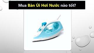 Nên mua bàn ủi hơi nước thương hiệu nào tốt, uy tín