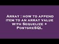 Array : how to append item to an array value with Sequelize + PostgreSQL