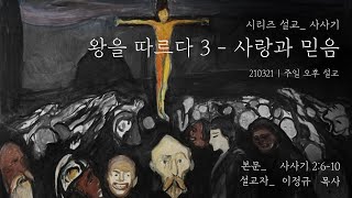 왕을 따르다 #3 - 사랑과 믿음| 이정규 목사 | 시광교회 (2021.3.21)