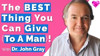 The BEST Thing You Can Give To A Man!  Dr. John Gray