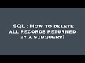 SQL : How to delete all records returned by a subquery?