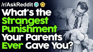 What's the Strangest Punishment Your Parents Ever Gave You? r/AskReddit Reddit Stories  | Top Posts