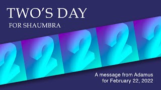 Two's Day for Shaumbra – A Message from Adamus for 2/22/22