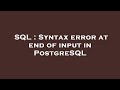 SQL : Syntax error at end of input in PostgreSQL