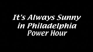It's Always Sunny in Philadelphia Power Hour
