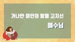 [하꿈아이] 예수님의기적21_가나안 여인의 딸을 고치신 예수님