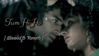 Tum Hi Ho [ Slowed & Reverb ] Aashiqui 2 | Arijit Singh, Mithoon | Aditya Roy Kapur, Shraddha Kapoor