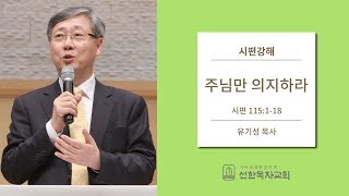 시편강해 | 시편 115:1-18 | 주님만 의지하라 | 유기성 목사