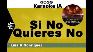 Luis R Conriquez  - Si No Quieres No - Karaoke