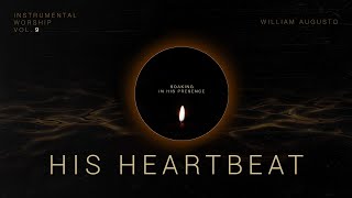 His Heartbeat - Soaking in His Presence Vol 9 | Instrumental Worship