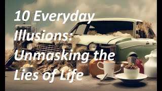 10 Everyday Illusions: Unmasking the Lies of Life