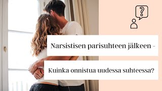 Narsistisen parisuhteen jälkeen - Kuinka onnistua uudessa suhteessa?