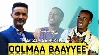 Magarsaa Bekele #oromogospelsong OOLMAA BAAYYEE