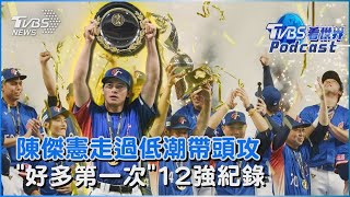 台灣隊長陳傑憲走過低潮帶頭攻 「好多第一次」12強締造紀錄｜TVBS看世界PODCAST