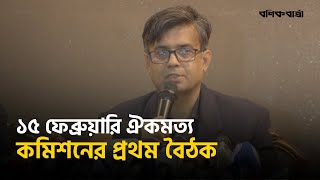 ১৫ ফেব্রুয়ারি ঐকমত্য কমিশনের প্রথম বৈঠক