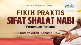 01. FIKIH PRAKTIS SIFAT SHALAT NABI  | USTADZ YULIAN PURNAMA حفظه الله