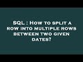 SQL : How to split a row into multiple rows between two given dates?