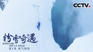 《粉雪奇遇》第1集 68米的冰瀑你见过吗？在近乎垂直的冰壁上攀爬是一种什么样的体验？  AVENTURE SUR LA NEIGE EP1【CCTV纪录】