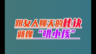 跟女人聊天的秘訣：就是哄小孩 丨兩性丨情感丨戀愛