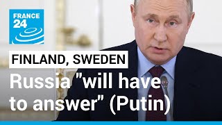 Putin: Russia will respond to NATO moves in Finland, Sweden • FRANCE 24 English