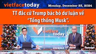 Vietface Today | TT đắc cử Trump bác bỏ dư luận về “Tổng thống Musk”. |12/23/24