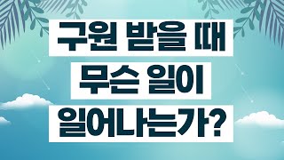 구원 받을 때 무슨 일이 일어나는가?