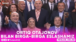 ESLAB -ORTIQ OTAJONOV BILAN BIRGA-BIRGA ESLASHAMIZ