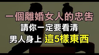 一個離婚女人的忠告：找老公時，要看清「男人身上的5樣東西」