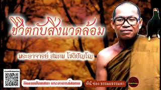 ชีวิตกับสิ่งแวดล้อม เสียงเทศน์ พระอาจารย์ สมภพ โชติปัญโญ (ไม่มีโฆษณาแทรก)